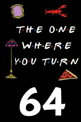 The One Where You Turn 64: Friends TV Show Inspired 110-Page Blank Lined Journal Birthday Gift for Sixty-four Year Old