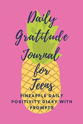 Daily Gratitude Journal for Teens Pineapple Daily Positivity Diary with Prompts for Teen Girls to Start and End the Day with Gratitude, Positive Thinking & Mindfulness