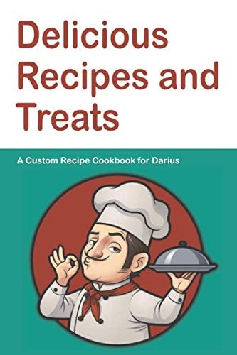 Delicious Recipes and Treats A Custom Recipe Cookbook for Darius: Personalized Cooking Notebook. 6 x 9 in - 150 Pages Recipe Journal (Customized Cookbook Journal for him)
