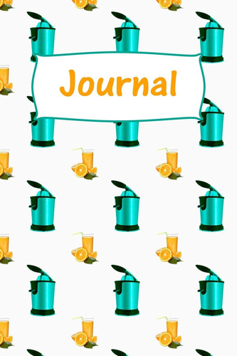 Journal Notebook, Journal Orange Juicer Electric Cover Pattern, Make an Orange Juice and Leave Wondering How You Did It: Funny Orange Notebook/Journal (6 X 9 )