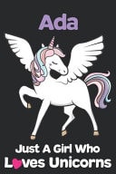 Ada Just a Girl Who Loves Unicorns Unicorn Rainbows Composition Notebook / Journal 6x9 Ruled Lined 120 Pages Ada's Birthday Gift Unicorns Diary for School Degree Student and Graduation University
