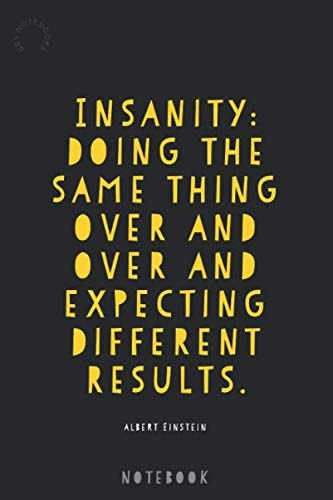 Insanity: Doing The Same Thing Over And Over And Expecting Different Results: Albert Einstein Quote [120 Lined Pages Notebook]