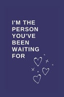 I'm the Person You've Been Waiting For Funny Blank Notebook, Lined Pages, the Perfect Gift to Celebrate a Loved One, Also a Fun Gag Present at Any Time of the Year - Valentine's Day Or Other Holidays