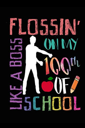 Flossin Like a Boss 100 Day of School Notebook Funny 100th Day of School Journal 6x9 Inch 120 Pages Gift for Kids ,Students,kindergarten, Elementary School, Middle School Students Also for Teachers and Staff