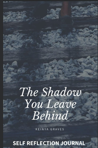 The Shadow You Leave Behind: Self Reflection Journal