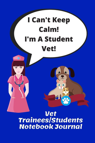 I Can't Keep Calm! I'm a Student Vet! - Funny Veterinary Themed Notebook for Vet Trainees/Students 120 Lined Pages for Thoughts, Ideas Or Memoirs - Handy 6 X 9 Size