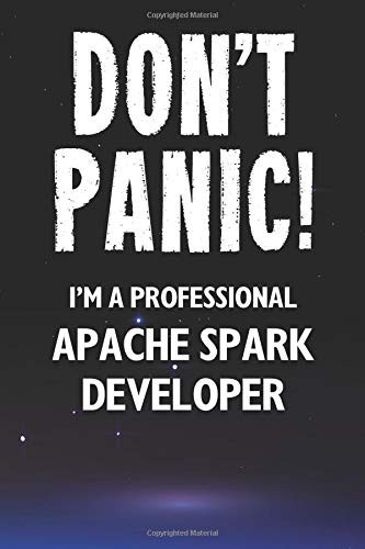 Don't Panic! I'm a Professional Apache Spark Developer Customized 100 Page Lined Notebook Journal Gift for a Busy Apache Spark Developer: Far Better Than a Throw Away Greeting Card