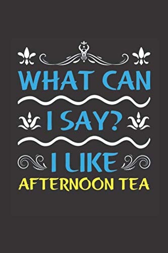 What Can I Say? I Like Afternoon Tea Funny Lined Journal Notebook for Food Lovers Who Loves Afternoon Tea