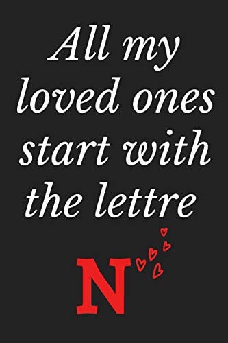 All My Loved Ones Start with the Lettre N Monogram Initial N Alphabetic Notebook and Gift Journal Gratitude Diary Composition Notebook College Ruled for 120 Pages of 6 X 9 Inches No Bleed - Journal, Notebook, Diary, Soft Cover, Matte Finish