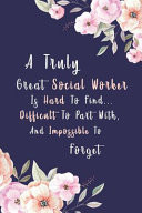 A Truly Great Social Worker Is Hard To Find... Difficult To Part With, And Impossible To Forget Gifts For Social Workers, Social Work Notebook, Social Worker Gifts, 120 Page 6''x9'' College Ruled Notebook