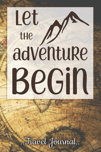 Let the Adventure Begin Travel Journal Memory Book to Immortalize Your Memories, Record Your Thoughts, 6x9 Travel Diary Gift for Someone Who Loves to Travel
