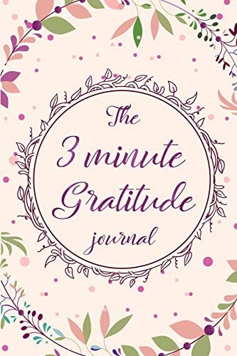 The 3 Minutes Gratitude Journal The Daily Reflection and Gratitude Journal Notebook/ Wisdom and Encouragement Quotes for Practice Gratitude, Positive Thinking, Mindfulness and Thanksgiving