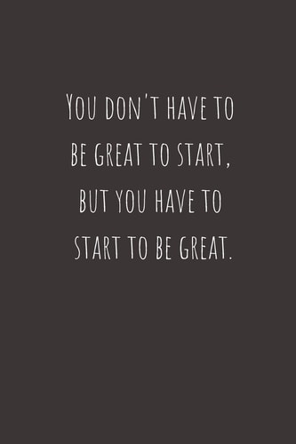 You Don't Have to Be Great to Start, But You Have to Start to Be Great - Notebook / Journal Gift Lined Notebook / Journal Gift, 120 Pages, 6x9, Soft Cover, Matte Finish, Blank Composition Book, Motivation Journal