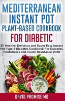 Mediterranean Instant Pot Plant-Based Cookbook for Diabetic 50 Healthy, Delicious and Super Easy Instant Pot Type 2 Diabetes Cookbook For Diabetes, Prediabetes and Insulin Resistance 2020