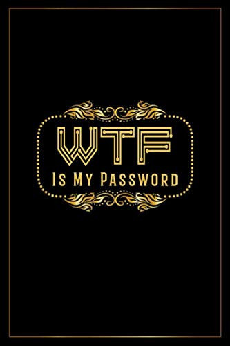 WTF Is My Password Organizer Personal Internet Usernames and Password LogBook Organizer- Password Notebook- 6 X 9 Inches - 120 Pages