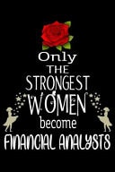 Only the Strongest Women Become FinancialAnalysts Appreciation Notebook/Journal Homebook for Your Favorite Financial Analyst - 6 X9 , 120 Pages - Lined - Financial Analyst Girl Gift Idea