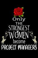 Only the Strongest Women Become ProjectManagers Appreciation Notebook/Journal Homebook for Your Favorite Project Manager - 6 X9 , 120 Pages - Lined - Project Manager Girl Gift Idea