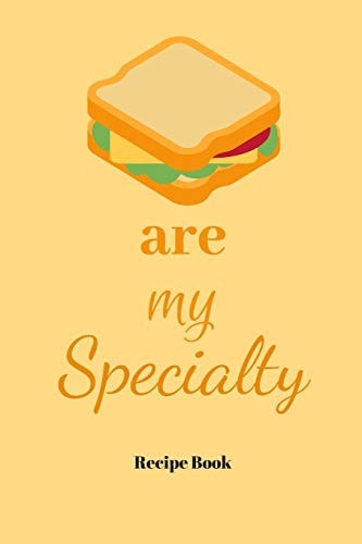 Sandwiches Are My Specialty Blank Recipe Journal/Book to Write in Favorite Recipes and Meals 6x9, 105 Pages