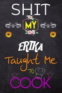 Shit My ERIKA Taught Me to Cook Blank Recipe Book / Great for Shit My ERIKA Taught Me to Cook Blank Cookbook; Personalized Recipe Book; Cute Recipe Book; Empty Recipe Book; Customized Recipe Book; Small Blank Cookbook
