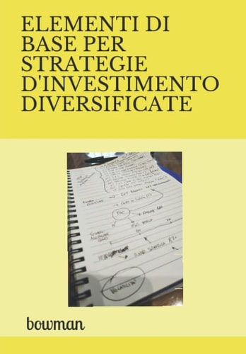 ELEMENTI DI BASE PER STRATEGIE D'INVESTIMENTO DIVERSIFICATE: by bowman (Italian Edition)