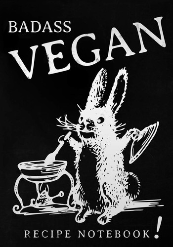Badass Vegan Recipe Notebook A Blank Vegan Recipe Journal to Write In. (120 Recipe Book)