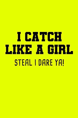 I Catch Like a Girl Steal I Dare Ya! Softball Blank Notebook for Catcher / Pitcher Girls Training Journal at Sports, High School, College, University