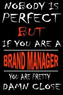 Nobody Is Perfect But If You'are a BRAND MANAGER You're Pretty Damn Close This Journal Is the New Gift for BRAND MANAGER It WILL Help You to Organize Your Life and to Work on Your Goals for Girls Womens Kids Men: Passeword Tracker, Gratitude Journal