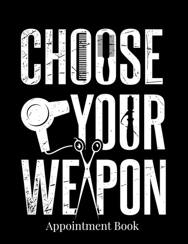 Appointment Book Choose Your Weapon Hair Salon Appointment Books for Hair Stylists Business Undated 52 Weeks Monday to Sunday with 8AM - 9PM Times Daily Hourly Schedule 15 Minute Increments, 8.5" X 11"