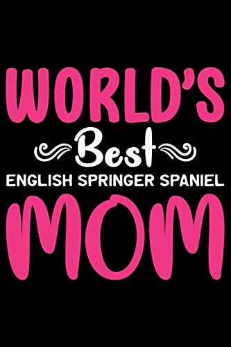 World's Best English Springer Spaniel Mom Cool English Springer Spaniel Dog Journal Notebook - Gifts Idea for English Springer Spaniel Dog Lovers Notebook for Men & Women