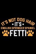 It's Not Dog Hair It's English Springer Spaniel Fetti Cool English Springer Spaniel Dog Journal Notebook - Gifts Idea for English Springer Spaniel Dog Lovers Notebook for Men & Women