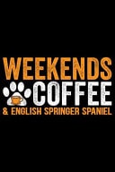 Weekends Coffee & English Springer Spaniel Cool English Springer Spaniel Dog Journal Notebook - Gifts Idea for English Springer Spaniel Dog Lovers Notebook for Men & Women
