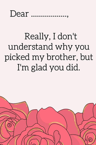 Dear Really I Don't Understand Why You Picked My Brother But I'm Glad You Did Rose Floral Gift - Funny Gift for Sister in Law - Blank Lined Notebook with Quote Blank Lined - Birthday Gift for Her