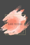 Blood Pressure Log Daily Record Book to Monitor & Track Blood Pressure Journal