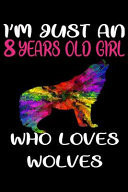 I'm Just an 8 Years Old Girl Who Loves Wolves 6 X 9 Blank, Ruled Writing Journal Lined for Girls, Wolf Girl Birthday Gift, a 120 Pages Composition Notebook for a Girl Who Loves Wolves