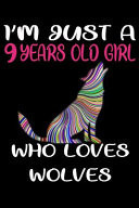 I'm Just a 9 Years Old Girl Who Loves Wolves 6 X 9 Blank, Ruled Writing Journal Lined for Girls, Wolf Girl Birthday Gift, a 120 Pages Composition Notebook for a Girl Who Loves Wolves