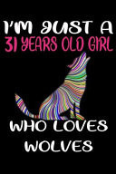 I'm Just a 31 Years Old Girl Who Loves Wolves 6 X 9 Blank, Ruled Writing Journal Lined for Girls, Wolf Girl Birthday Gift, a 120 Pages Composition Notebook for a Girl Who Loves Wolves
