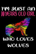 I'm Just an 11 Years Old Girl Who Loves Wolves 6 X 9 Blank, Ruled Writing Journal Lined for Girls, Wolf Girl Birthday Gift, a 120 Pages Composition Notebook for a Girl Who Loves Wolves