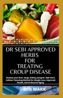 Dr Sebi Approved Herbs For Treating Croup Disease Cleanse Your Liver, Lungs, Kidney, Using Dr. Sebi Intra-Cellular Cleansing Method for Weight Loss, Improved Health, and to Reverse Aging