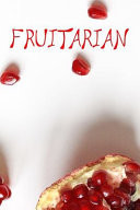 Fruitarian A 90 Day Daily Food Diary and Journal for an Ethical Life. Track Your Food Throughout the Day Or Plan It in Advance, to Inspire You to Eat Healthy, Sustainable and Ethical Fruit. Leaving You Happy and Proud