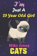 I'm Just a 25 Year Old Girl Who Loves Cats Lined Notebook/Journal 100 Pages (6 X 9) Birthday Gift 25 Year Old Girl, Just a Girl Who Loves Cats
