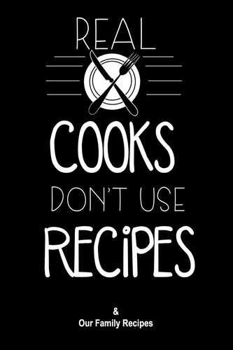 Real Cooks Recipe Notebook Journal, Recipe Organizer, Blank Recipe Book, Kitchen Accessory & Cooking Guide for Recording Family Treasured Recipes: Lined Notebook/ Journal Gift, 120 Page, 69, Soft Cover, Matte Finish