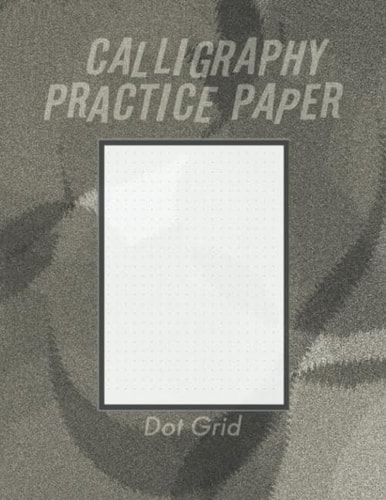 Calligraphy Practice Dot Grid Paper: Calligraphy Writing Paper And Workbook For Beginners, 100 Sheet Pages Writing Practice, Lettering Dot Grid Paper ... & Calligraphy, Handwriting Reference