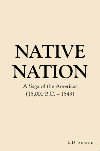 Native Nation A Saga of the Americas (15,000 B.C. – 1543)