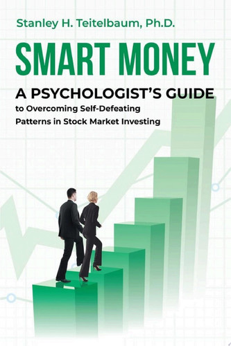 Smart Money A Psychologist's Guide to Overcoming Self-Defeating Patterns in Stock Market Investing