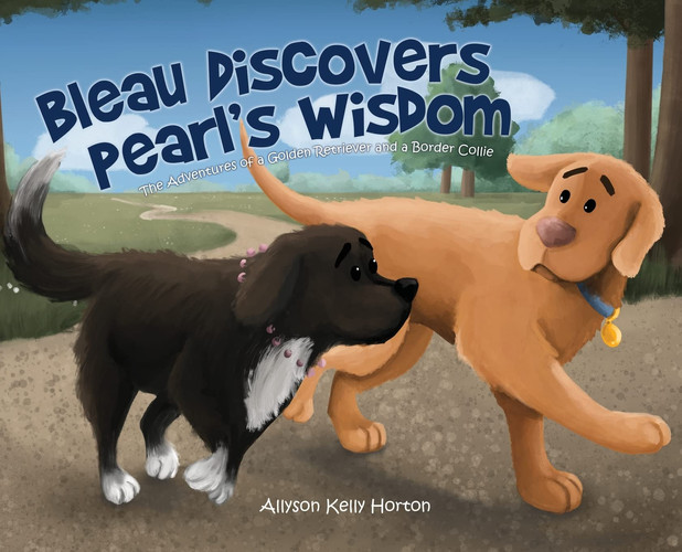 Bleau Discovers Pearl's Wisdom The Adventures of a Golden Retriever and a Border Collie
