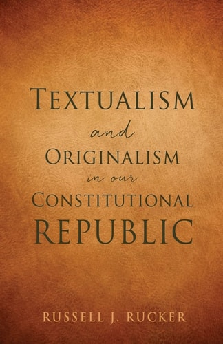Textualism and Originalism in Our Constitutional Republic