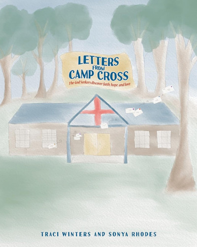 Letters From Camp Cross The God Seekers Discover Faith, Hope, and Love.