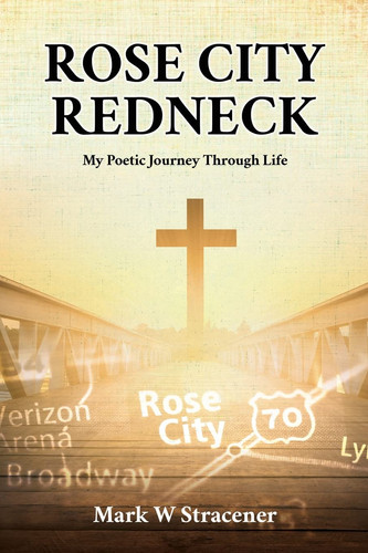 Rose City Redneck My Poetic Journey Through Life
