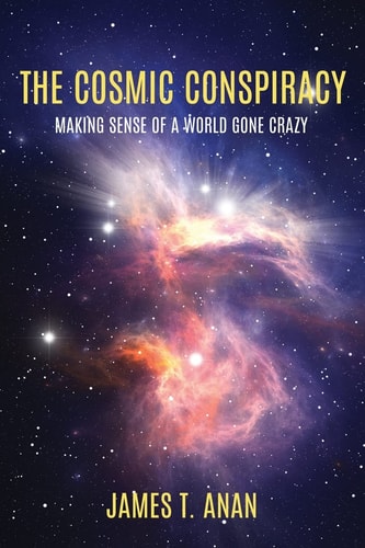 The Cosmic Conspiracy Making Sense Of A World Gone Crazy
