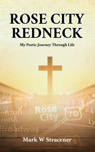 Rose City Redneck My Poetic Journey Through Life